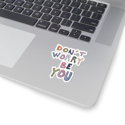 Don’t Worry Be You Sticker — Colorful Positive Affirmation Kiss-Cut Sticker